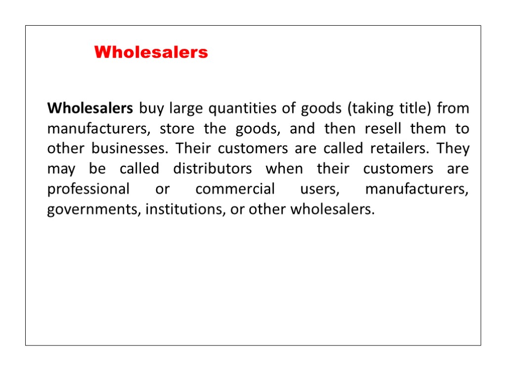 Wholesalers buy large quantities of goods (taking title) from manufacturers, store the goods, and